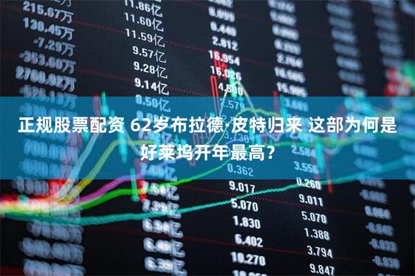 正规股票配资 62岁布拉德·皮特归来 这部为何是好莱坞开年最高？